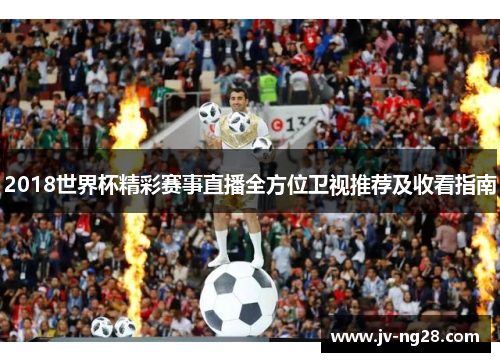 2018世界杯精彩赛事直播全方位卫视推荐及收看指南