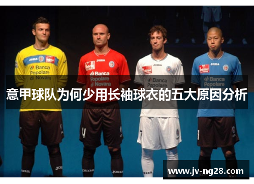 意甲球队为何少用长袖球衣的五大原因分析 意甲球队为何少用长袖球衣的五大原因分析