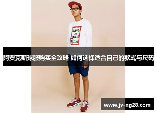阿贾克斯球服购买全攻略 如何选择适合自己的款式与尺码