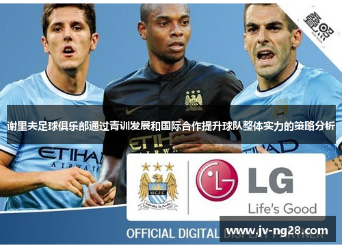谢里夫足球俱乐部通过青训发展和国际合作提升球队整体实力的策略分析