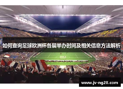 如何查询足球欧洲杯各届举办时间及相关信息方法解析 如何查询足球欧洲杯各届举办时间及相关信息方法解析