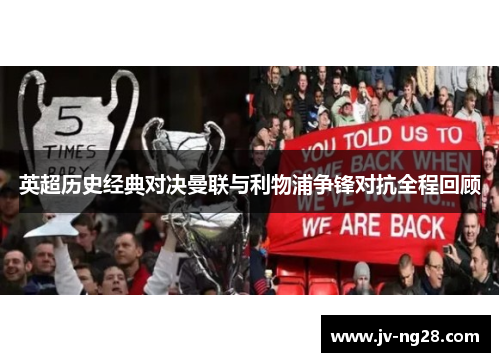 英超历史经典对决曼联与利物浦争锋对抗全程回顾 英超历史经典对决曼联与利物浦争锋对抗全程回顾