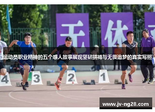运动员职业精神的五个感人故事展现坚韧拼搏与无畏追梦的真实写照 运动员职业精神的五个感人故事展现坚韧拼搏与无畏追梦的真实写照
