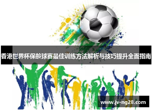 香港世界杯保龄球赛最佳训练方法解析与技巧提升全面指南