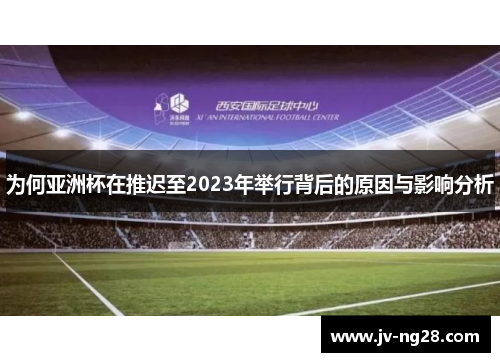 为何亚洲杯在推迟至2023年举行背后的原因与影响分析