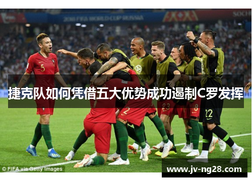 捷克队如何凭借五大优势成功遏制C罗发挥