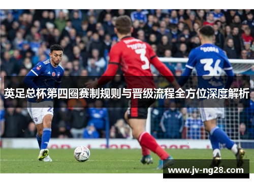英足总杯第四圈赛制规则与晋级流程全方位深度解析 英足总杯第四圈赛制规则与晋级流程全方位深度解析