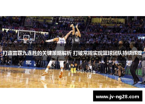打造雷霆九连胜的关键策略解析 打破常规实现篮球团队持续辉煌