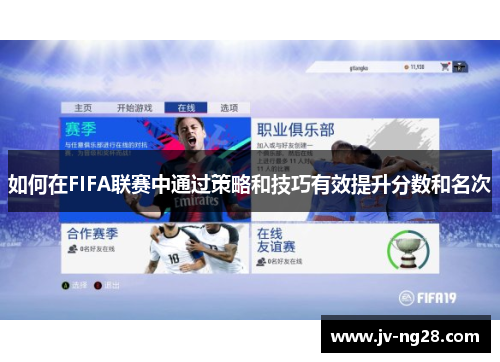 如何在FIFA联赛中通过策略和技巧有效提升分数和名次 如何在FIFA联赛中通过策略和技巧有效提升分数和名次