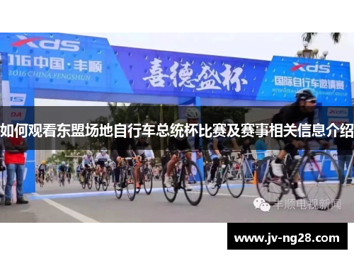 如何观看东盟场地自行车总统杯比赛及赛事相关信息介绍