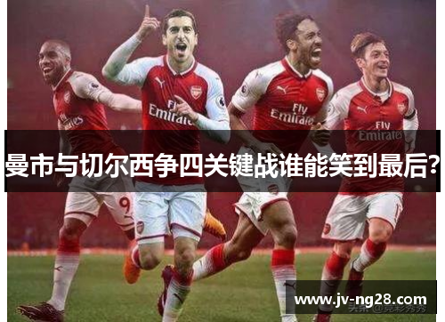 曼市与切尔西争四关键战谁能笑到最后? 曼市与切尔西争四关键战谁能笑到最后?