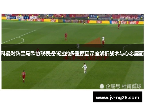 科曼对阵皇马欧协联表现低迷的多重原因深度解析战术与心态层面 科曼对阵皇马欧协联表现低迷的多重原因深度解析战术与心态层面