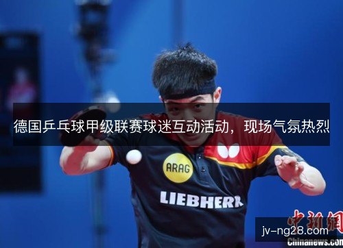 德国乒乓球甲级联赛球迷互动活动，现场气氛热烈